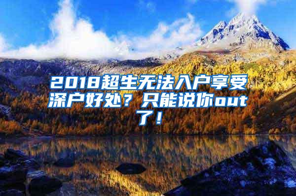 2018超生无法入户享受深户好处？只能说你out了！