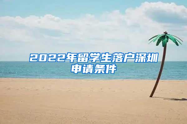 2022年留学生落户深圳申请条件