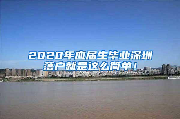 2020年应届生毕业深圳落户就是这么简单！