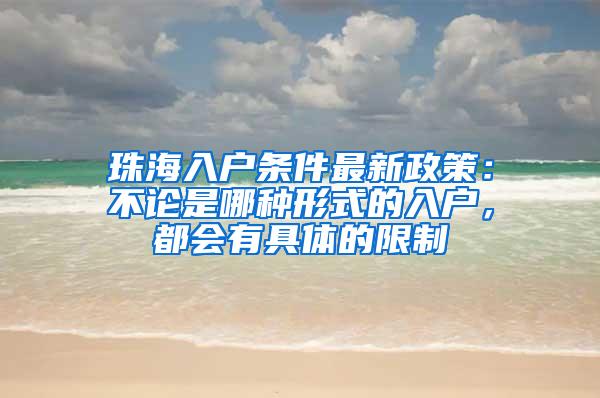 珠海入户条件最新政策：不论是哪种形式的入户，都会有具体的限制