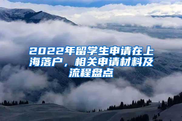 2022年留学生申请在上海落户，相关申请材料及流程盘点