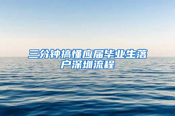 三分钟搞懂应届毕业生落户深圳流程