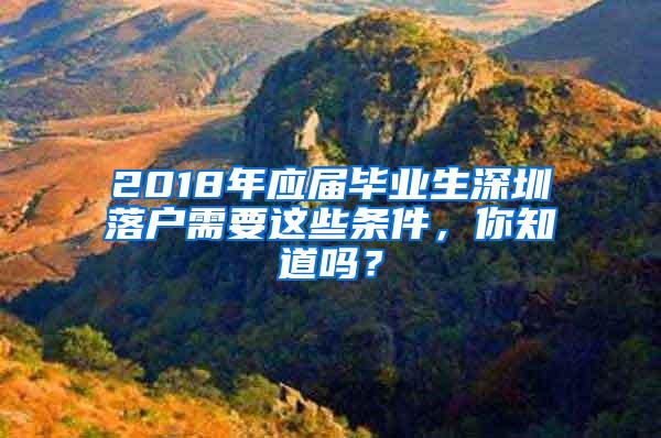 2018年应届毕业生深圳落户需要这些条件，你知道吗？