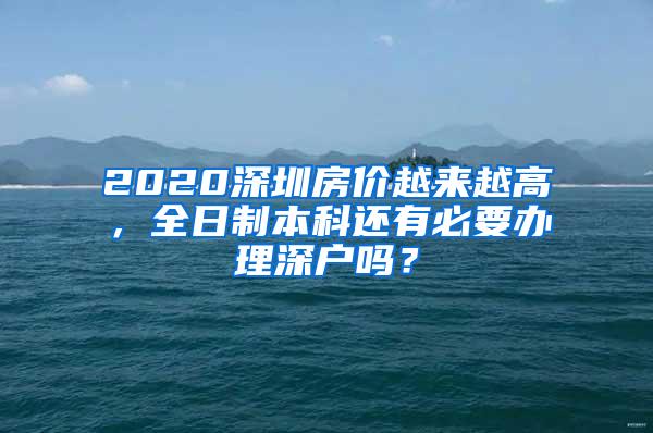 2020深圳房价越来越高，全日制本科还有必要办理深户吗？