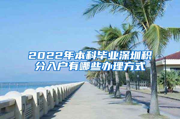 2022年本科毕业深圳积分入户有哪些办理方式