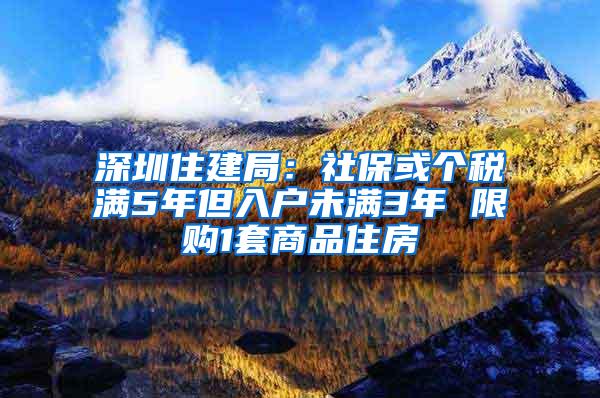 深圳住建局：社保或个税满5年但入户未满3年 限购1套商品住房