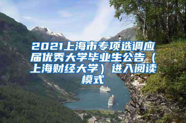 2021上海市专项选调应届优秀大学毕业生公告（上海财经大学）进入阅读模式