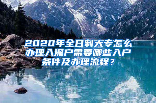 2020年全日制大专怎么办理入深户需要哪些入户条件及办理流程？