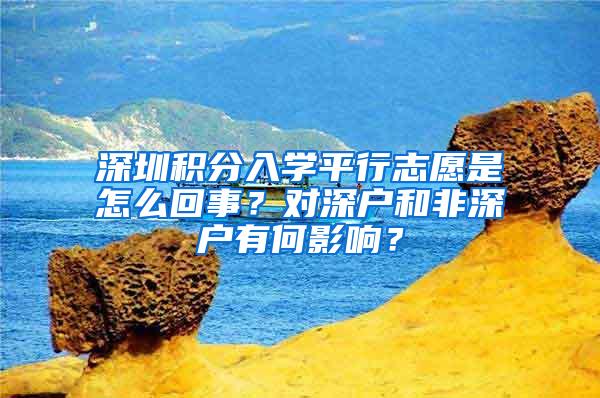 深圳积分入学平行志愿是怎么回事？对深户和非深户有何影响？