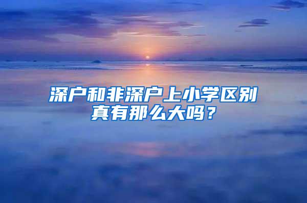 深户和非深户上小学区别真有那么大吗？