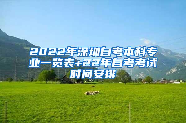 2022年深圳自考本科专业一览表+22年自考考试时间安排