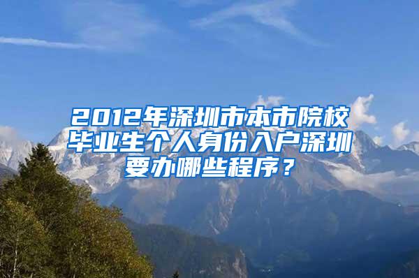 2012年深圳市本市院校毕业生个人身份入户深圳要办哪些程序？