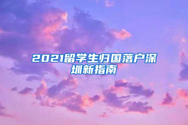 2021留学生归国落户深圳新指南