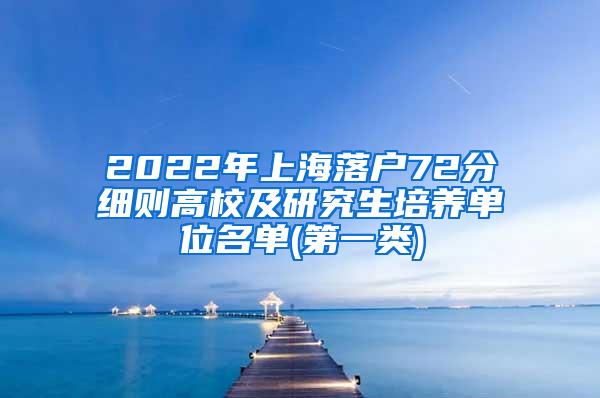 2022年上海落户72分细则高校及研究生培养单位名单(第一类)