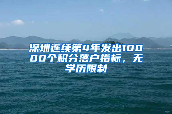 深圳连续第4年发出10000个积分落户指标，无学历限制