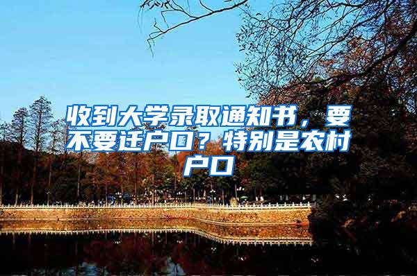 收到大学录取通知书，要不要迁户口？特别是农村户口