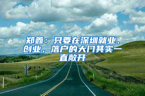 郑鑫：只要在深圳就业、创业，落户的大门其实一直敞开