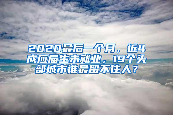 2020最后一个月，近4成应届生未就业，19个头部城市谁最留不住人？