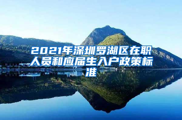 2021年深圳罗湖区在职人员和应届生入户政策标准