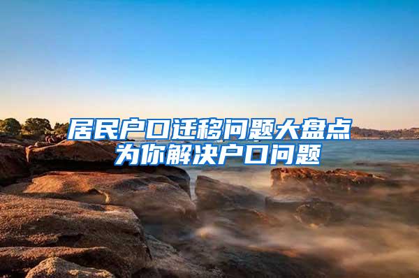 居民户口迁移问题大盘点 为你解决户口问题