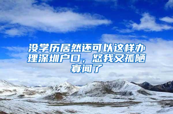 没学历居然还可以这样办理深圳户口，怒我又孤陋寡闻了