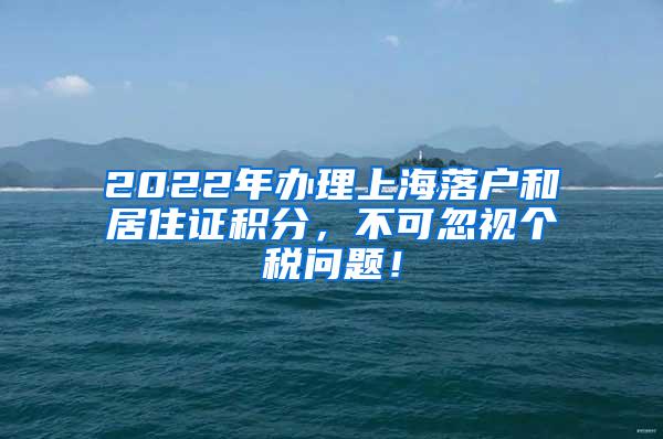 2022年办理上海落户和居住证积分，不可忽视个税问题！