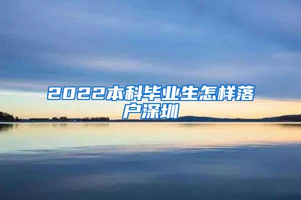 2022本科毕业生怎样落户深圳