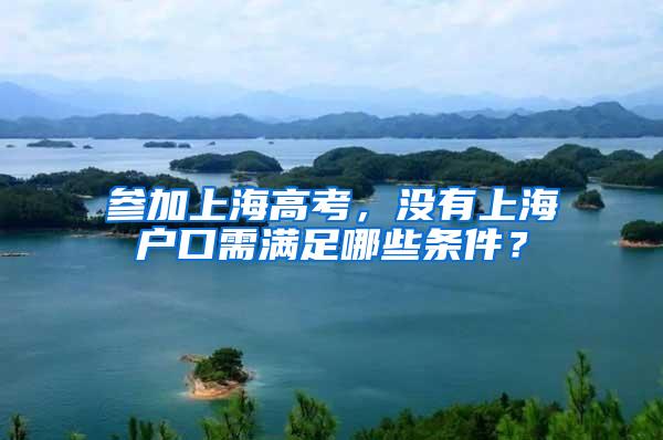 参加上海高考，没有上海户口需满足哪些条件？