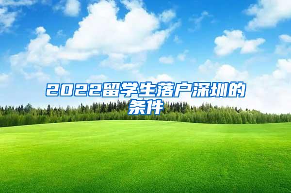 2022留学生落户深圳的条件