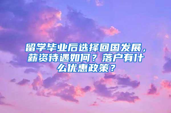 留学毕业后选择回国发展，薪资待遇如何？落户有什么优惠政策？