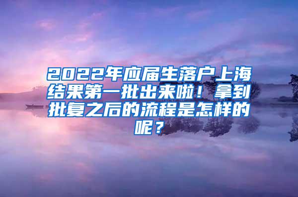 2022年应届生落户上海结果第一批出来啦！拿到批复之后的流程是怎样的呢？