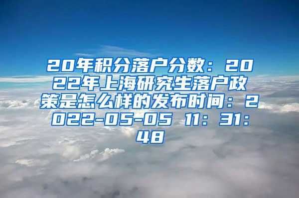 20年积分落户分数：2022年上海研究生落户政策是怎么样的发布时间：2022-05-05 11：31：48