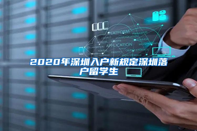 2020年深圳入户新规定深圳落户留学生