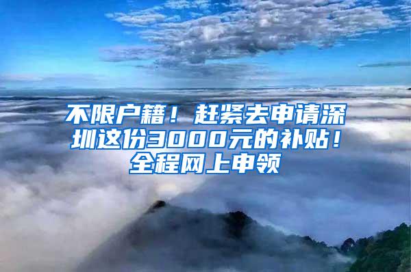 不限户籍！赶紧去申请深圳这份3000元的补贴！全程网上申领