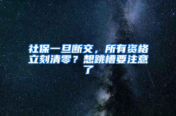 社保一旦断交，所有资格立刻清零？想跳槽要注意了