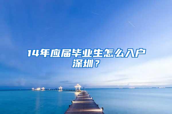 14年应届毕业生怎么入户深圳？