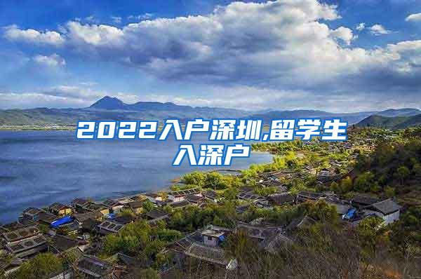 2022入户深圳,留学生入深户