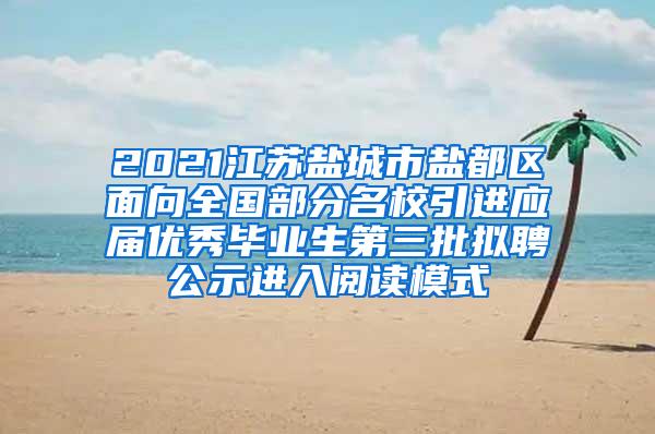 2021江苏盐城市盐都区面向全国部分名校引进应届优秀毕业生第三批拟聘公示进入阅读模式