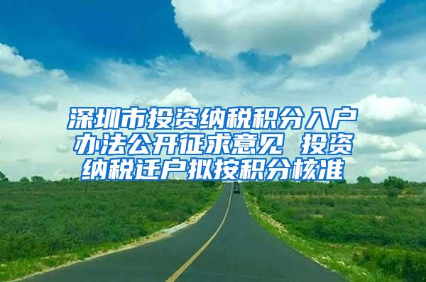 深圳市投资纳税积分入户办法公开征求意见 投资纳税迁户拟按积分核准