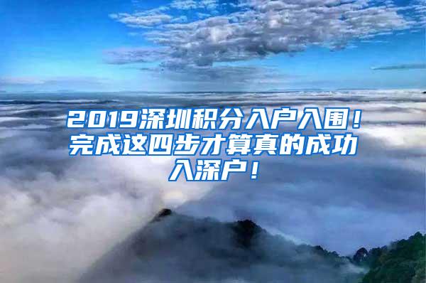 2019深圳积分入户入围！完成这四步才算真的成功入深户！