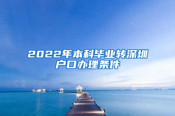 2022年本科毕业转深圳户口办理条件