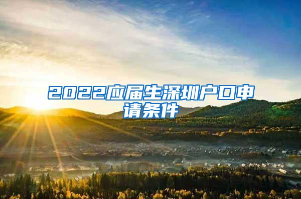 2022应届生深圳户口申请条件