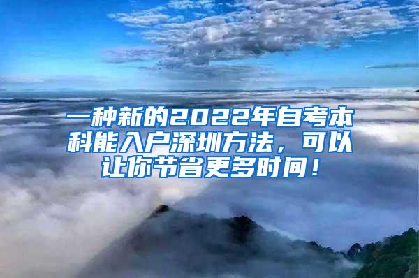 一种新的2022年自考本科能入户深圳方法，可以让你节省更多时间！