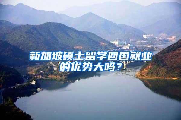 新加坡硕士留学回国就业的优势大吗？