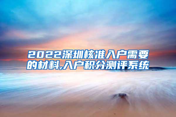 2022深圳核准入户需要的材料,入户积分测评系统