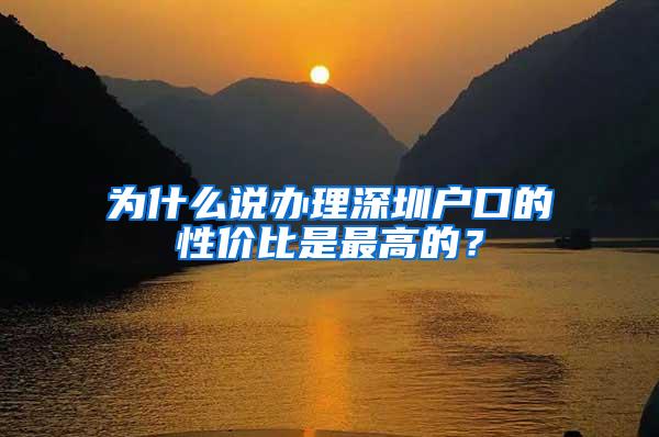 为什么说办理深圳户口的性价比是最高的？