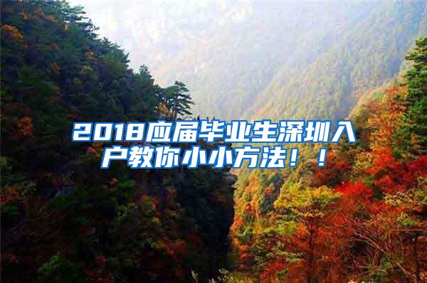 2018应届毕业生深圳入户教你小小方法！！