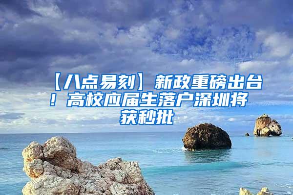 【八点易刻】新政重磅出台！高校应届生落户深圳将获秒批