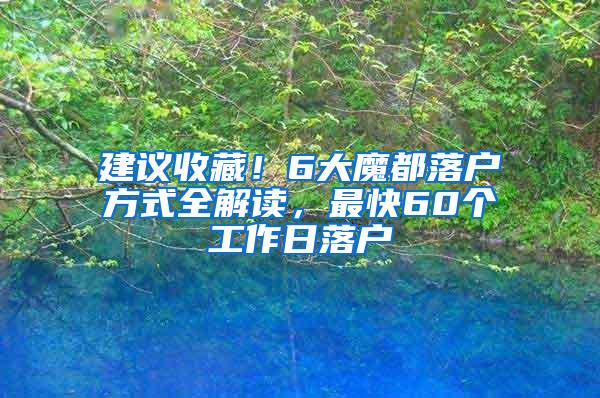 建议收藏！6大魔都落户方式全解读，最快60个工作日落户