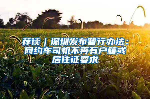 荐读｜深圳发布暂行办法：网约车司机不再有户籍或居住证要求